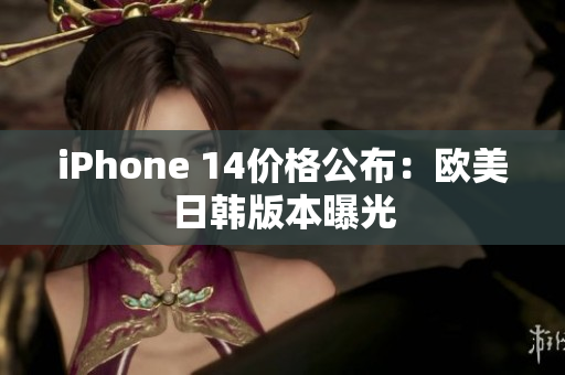 iPhone 14价格公布：欧美日韩版本曝光