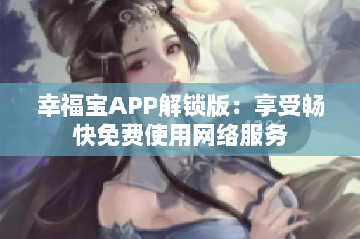 幸福宝APP解锁版：享受畅快免费使用网络服务