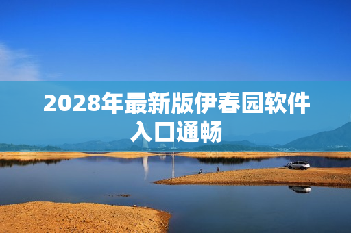 2028年最新版伊春园软件入口通畅