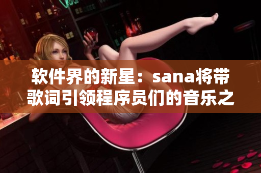 软件界的新星：sana将带歌词引领程序员们的音乐之路