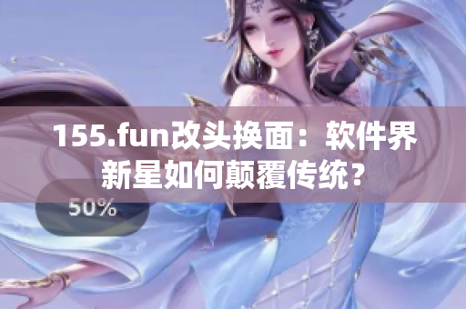 155.fun改头换面：软件界新星如何颠覆传统？