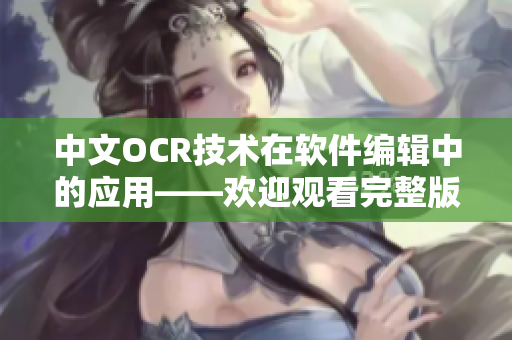 中文OCR技术在软件编辑中的应用——欢迎观看完整版！