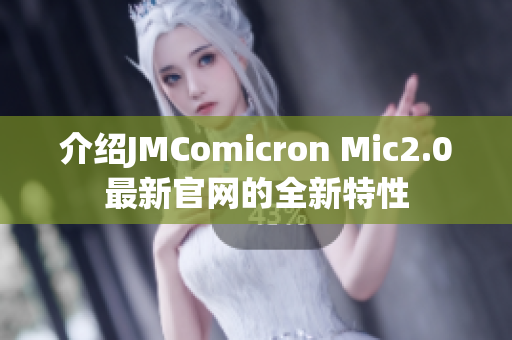 介绍JMComicron Mic2.0最新官网的全新特性