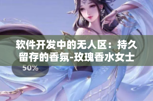 软件开发中的无人区：持久留存的香氛-玫瑰香水女士