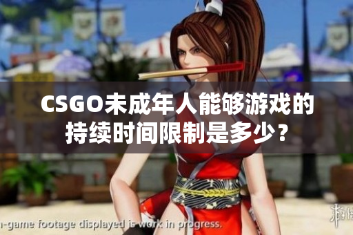 CSGO未成年人能够游戏的持续时间限制是多少？