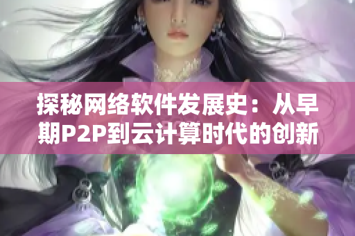 探秘网络软件发展史：从早期P2P到云计算时代的创新应用