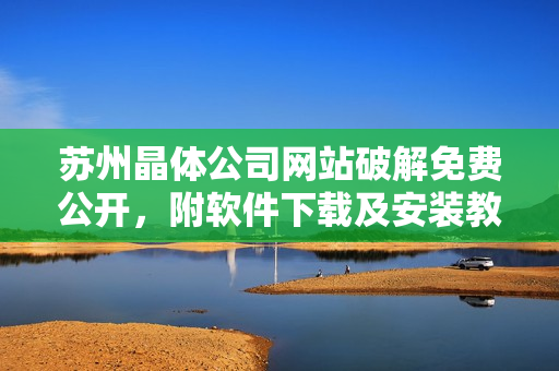 苏州晶体公司网站破解免费公开，附软件下载及安装教程