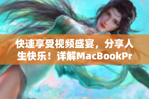 快速享受视频盛宴，分享人生快乐！详解MacBookPro轻松播放视频方法