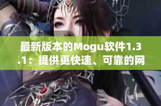 最新版本的Mogu软件1.3.1：提供更快速、可靠的网络连接与畅快使用体验