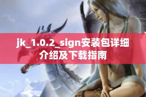 jk_1.0.2_sign安装包详细介绍及下载指南