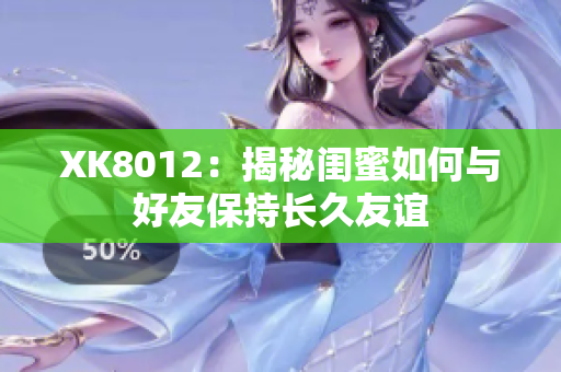 XK8012：揭秘闺蜜如何与好友保持长久友谊