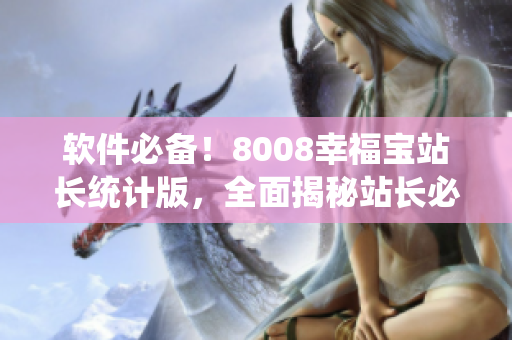 软件必备！8008幸福宝站长统计版，全面揭秘站长必备的利器