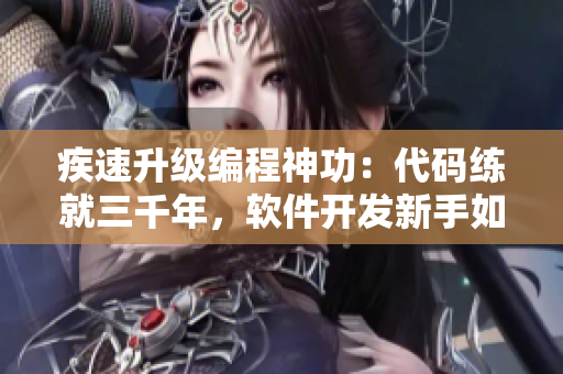 疾速升级编程神功：代码练就三千年，软件开发新手如何在奇漫屋突破瓶颈