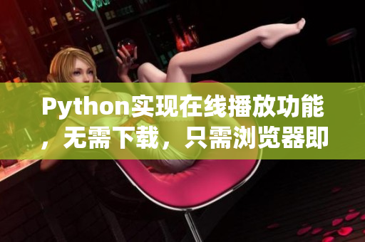 Python实现在线播放功能，无需下载，只需浏览器即可观看