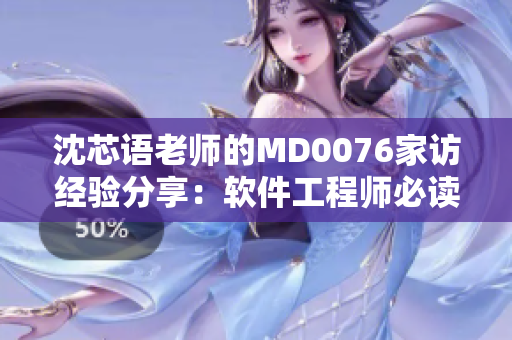 沈芯语老师的MD0076家访经验分享：软件工程师必读！