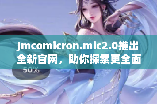 Jmcomicron.mic2.0推出全新官网，助你探索更全面的内容