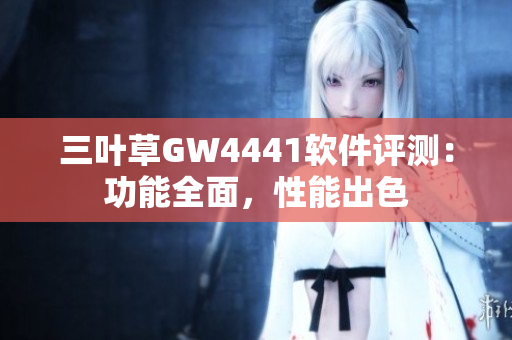 三叶草GW4441软件评测：功能全面，性能出色