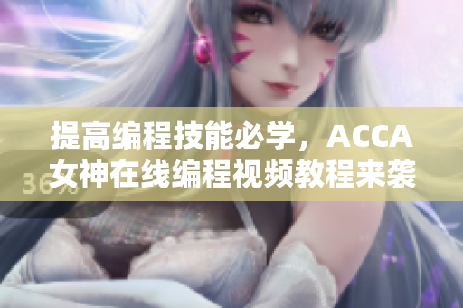 提高编程技能必学，ACCA女神在线编程视频教程来袭！