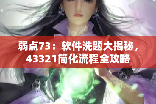 弱点73：软件洗题大揭秘，43321简化流程全攻略