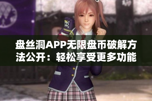 盘丝洞APP无限盘币破解方法公开：轻松享受更多功能