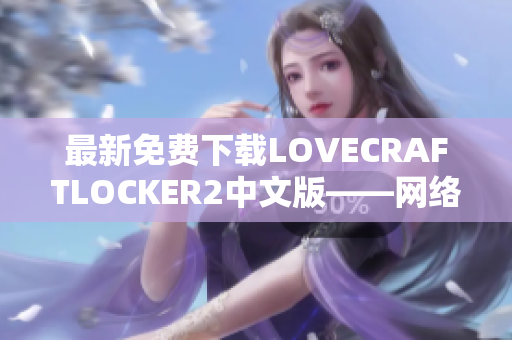 最新免费下载LOVECRAFTLOCKER2中文版——网络数据加密保护利器