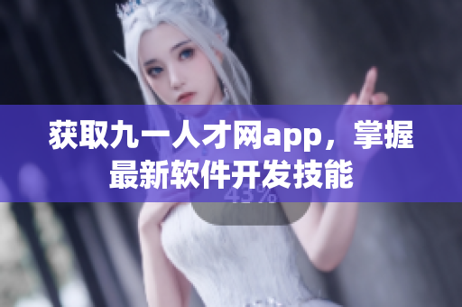 获取九一人才网app，掌握最新软件开发技能