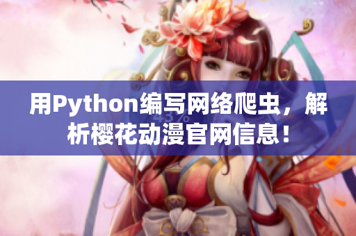 用Python编写网络爬虫，解析樱花动漫官网信息！