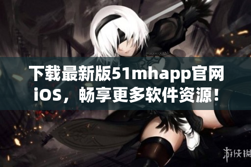 下载最新版51mhapp官网iOS，畅享更多软件资源！