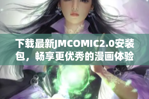 下载最新JMCOMIC2.0安装包，畅享更优秀的漫画体验