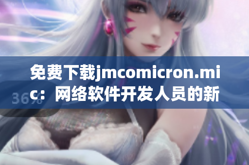 免费下载jmcomicron.mic：网络软件开发人员的新天堂