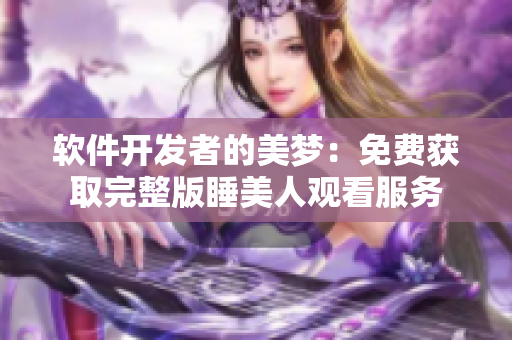 软件开发者的美梦：免费获取完整版睡美人观看服务