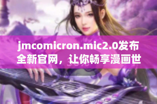 jmcomicron.mic2.0发布全新官网，让你畅享漫画世界