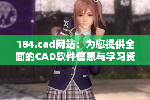 184.cad网站：为您提供全面的CAD软件信息与学习资源