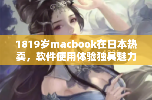 1819岁macbook在日本热卖，软件使用体验独具魅力