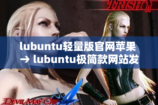 lubuntu轻量版官网苹果 → lubuntu极简款网站发布