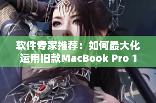 软件专家推荐：如何最大化运用旧款MacBook Pro 16岁经典笔记本？