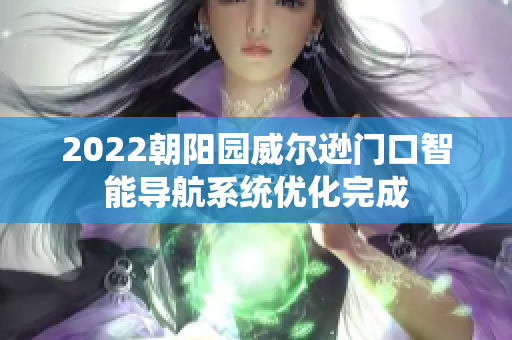 2022朝阳园威尔逊门口智能导航系统优化完成