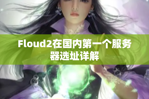 Floud2在国内第一个服务器选址详解