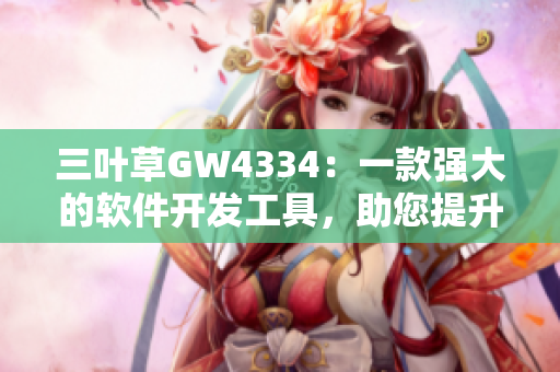 三叶草GW4334：一款强大的软件开发工具，助您提升效率