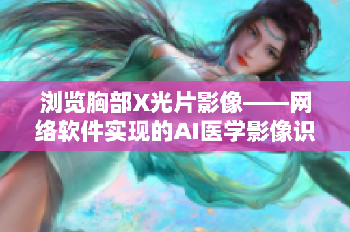 浏览胸部X光片影像——网络软件实现的AI医学影像识别技术