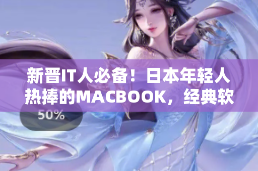 新晋IT人必备！日本年轻人热捧的MACBOOK，经典软件推荐一览