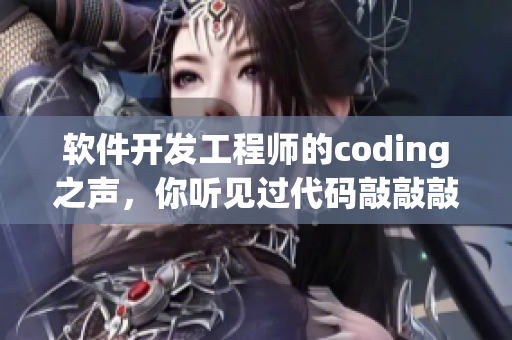 软件开发工程师的coding之声，你听见过代码敲敲敲这首歌吗？