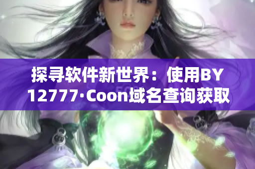 探寻软件新世界：使用BY12777·Coon域名查询获取独家资讯！