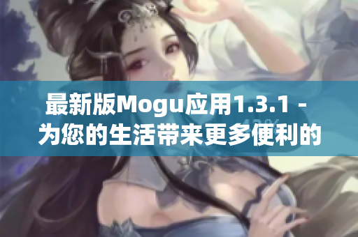 最新版Mogu应用1.3.1 - 为您的生活带来更多便利的网络软件