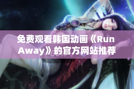 免费观看韩国动画《Run Away》的官方网站推荐