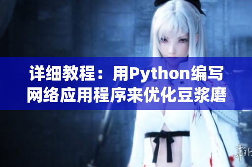 详细教程：用Python编写网络应用程序来优化豆浆磨制和胡萝卜提取