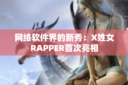 网络软件界的新秀：X姓女RAPPER首次亮相