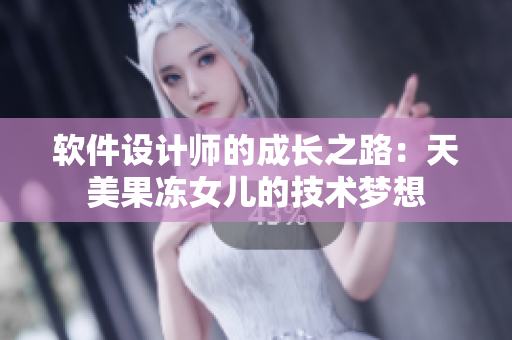 软件设计师的成长之路：天美果冻女儿的技术梦想