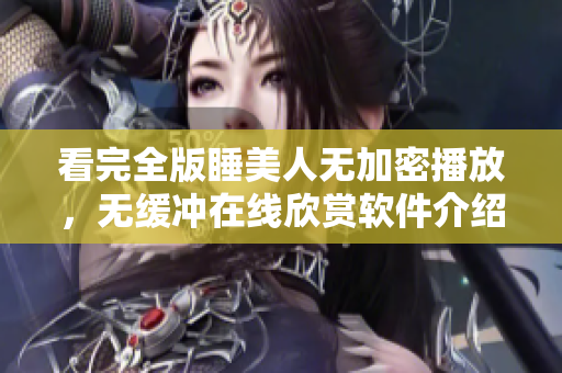 看完全版睡美人无加密播放，无缓冲在线欣赏软件介绍