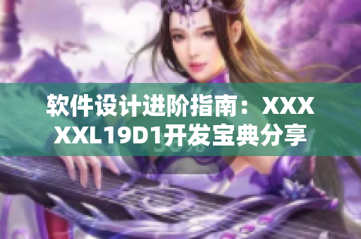 软件设计进阶指南：XXXXXL19D1开发宝典分享